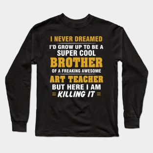 ART TEACHER Brother  – Cool Brother Of Freaking Awesome ART TEACHER Long Sleeve T-Shirt